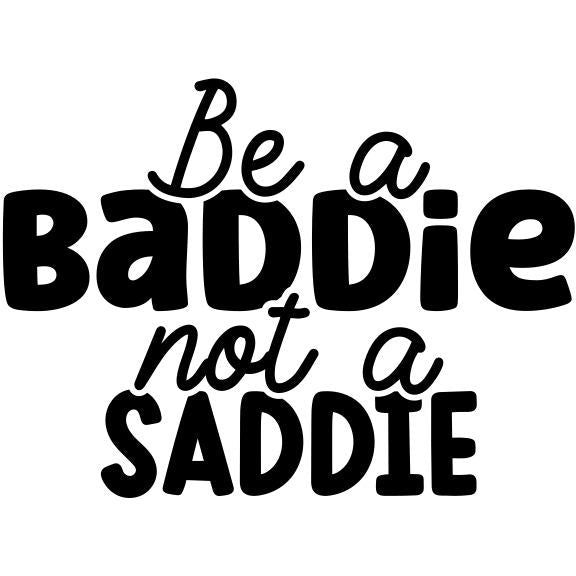 Be a Baddie Not a Saddie – Funny Positive Bumper Sticker – Self Love & Confidence Vinyl Decal