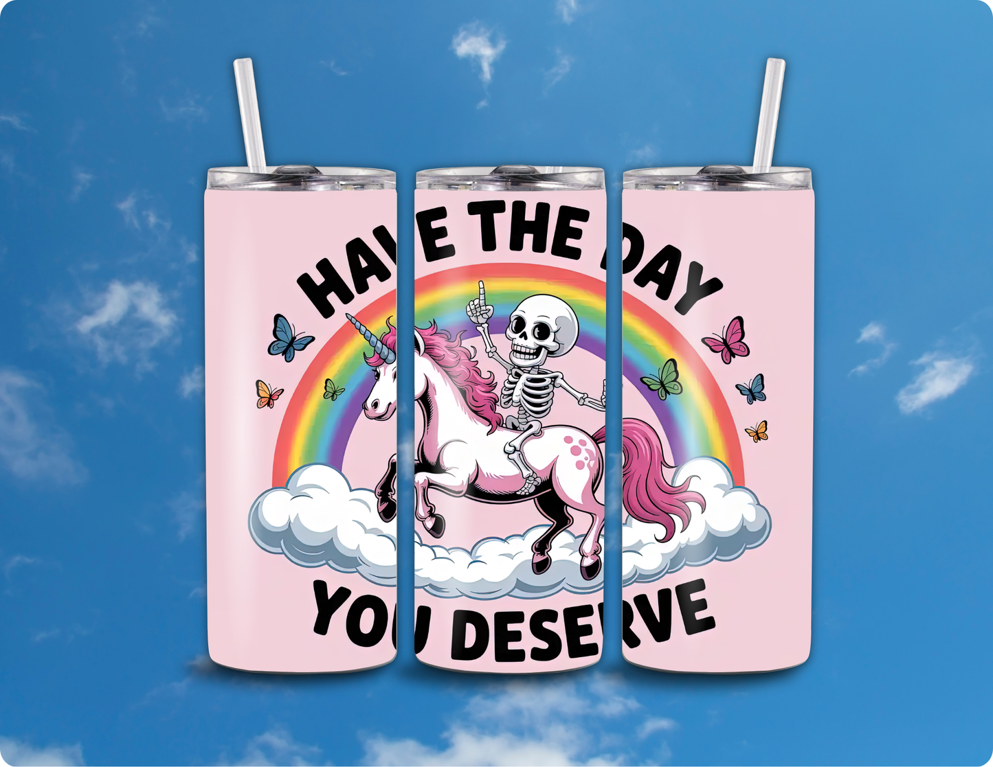 Have the Day You Deserve 20oz Skinny Tumbler - Funny Skeleton & Unicorn Parody Gift - Pink Aesthetic Sublimation Travel Mug with Straw